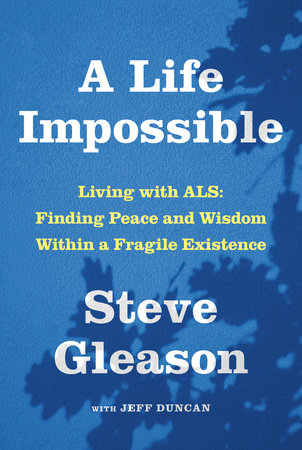A Life Impossible: Living with ALS: Finding Peace & Wisdom Within a Fragile Existence by Steve Gleason with Jeff Duncan