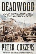 Deadwood: Gold, Guns, and Greed in the American West by Peter Cozzens