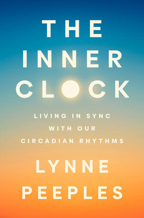 The Inner Clock: Living in Sync with Our Circadian Rhythms by Lynne Peeples