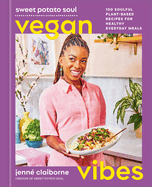 Sweet Potato Soul Vegan Vibes: 100 Soulful Plant-Based Recipes for Healthy Everyday Meals; A Cookbook by Jenné Claiborne