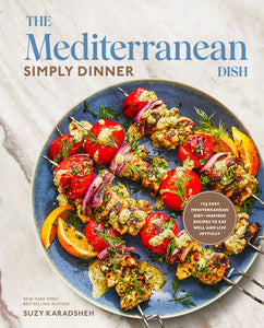 The Mediterranean Dish: Simply Dinner 125 Easy Mediterranean Diet-Inspired Recipes to Eat Well and Live Joyfully: A Cookbook by Suzy Karadsheh