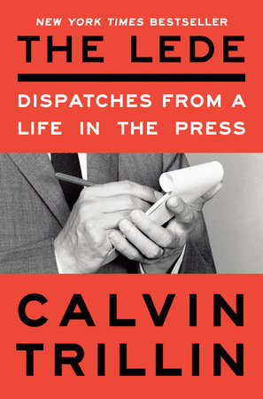 The Lede: Dispatches from a Life in the Press by Calvin Trillin