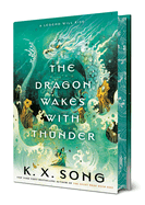 The Dragon Wakes with Thunder (The Dragon Spirit Duology #2) by K. X. Song