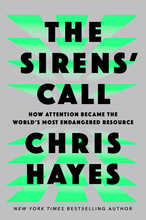 The Sirens' Call: How Attention Became the World's Most Endangered Resource by Chris Hayes