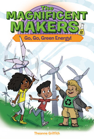 Magnificent Makers #8: Go, Go, Green Energy! by Theanne Griffith