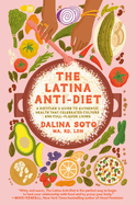 The Latina Anti-Diet: A Dietitian's Guide to Authentic Health That Celebrates Culture and Full-Flavor Living by Dalina Soto