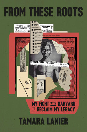 From These Roots:  My Fight with Harvard to Reclaim My Legacy by Tamara Lanier