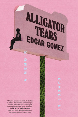 Alligator Tears: A Memoir in Essays by Edgar Gomez