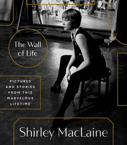 The Wall of Life: Pictures and Stories from This Marvelous Lifetime by Shirley MacLaine