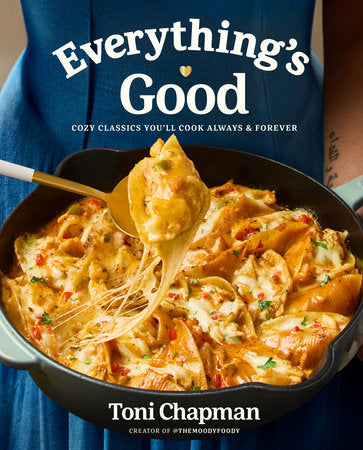 Everything's Good: Cozy Classics You'll Cook Always and Forever: A Cookbook by Toni Chapman