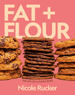 Fat + Flour: The Art of a Simple Bake: A Cookbook by Nicole Rucker
