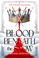 Blood Beneath the Snow (Blood & Souls Duology) by Alexandra Kennington