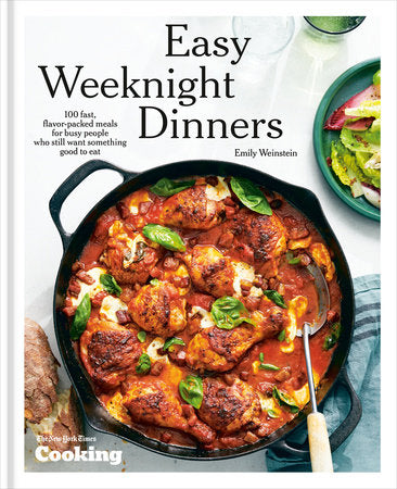 Easy Weeknight Dinners: 100 Fast, Flavor-Packed Meals for Busy People Who Still Want Something Good to Eat: A Cookbook by Emily Weinstein