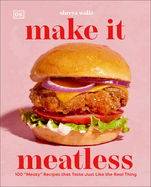 Make It Meatless: 100 Meaty Recipes That Taste Just Like the Real Thing by Shreya Walia