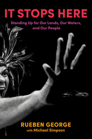 It Stops Here: Standing Up for Our Lands, Our Waters, and Our People by Rueben George with Michael Simpson