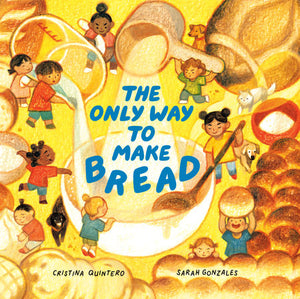 The Only Way to Make Bread by Cristina Quintero and Sarah Gonzales