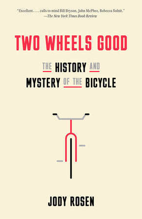 Two Wheels Good: The History and Mystery of the Bicycle by Jody Rosen