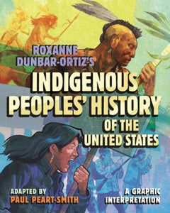 Roxanne Dunbar-Ortiz's Indigenous Peoples' History of the United States: A Graphic Interpretation Adapted by Paul Peart-Smith