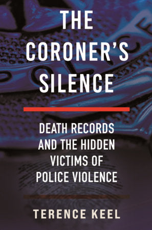 The Coroner's Silence: Death Records and the Hidden Victims of Police Violence by  Terence Keel