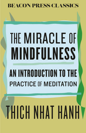 The Miracle of Mindfulness: An Introduction to the Practice of Meditation by Thich Nhat Hanh