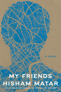 My Friends by Hisham Matar