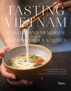 Tasting Vietnam: Flavors and Memories from My Grandmother's Kitchen by Anne-Solenne Hatte, From the Recipe Collections of Bá Ngoại