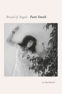 Bread of Angels: A Memoir by Patti Smith