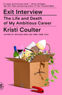 Exit Interview: The Life and Death of My Ambitious Career by Kristi Coulter