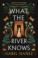 What the River Knows (Secrets of the Nile #1) by Isabel Ibañez