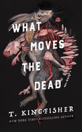 What Moves the Dead (Sworn Soldier #1) by T. Kingfisher