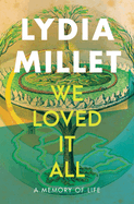 We Loved It All: A Memory of Life  by Lydia Millet