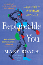 Replaceable You: Adventures in Human Anatomy by Mary Roach