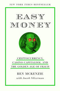 Easy Money: Cryptocurrency, Casino Capitalism, and the Golden Age of Fraud by Ben Mckenzie
