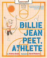 Billie Jean Peet, Athlete: A Picture Book by Andrea Beaty and David Roberts