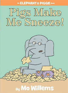 Pigs Make Me Sneeze! an Elephant & Piggie book by Mo Willems