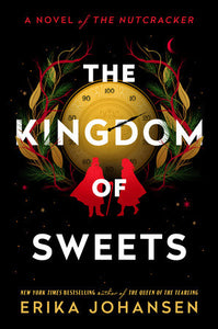 The Kingdom of Sweets: A Novel of the Nutcracker by Erika Johansen