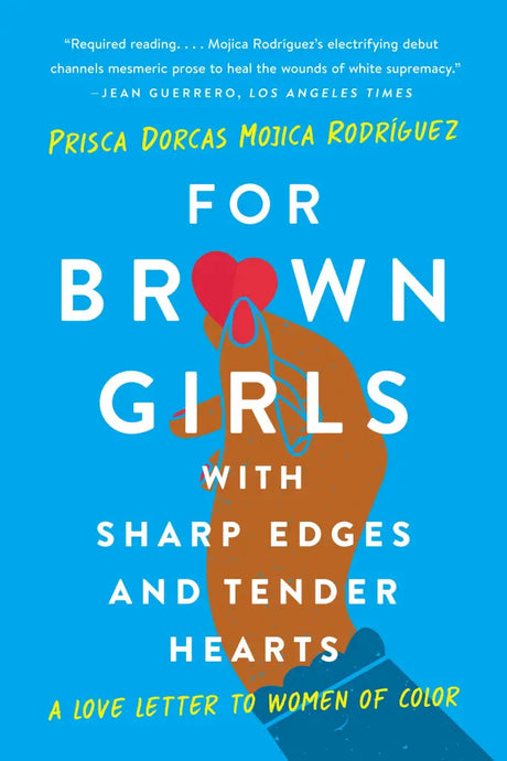 For Brown Girls with Sharp Edges and Tender Hearts: A Love Letter to Women of Color by Prisca Dorcas Monica Rodríguez