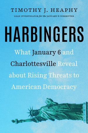 Harbingers: What January 6 and Charlottesville Reveal About Rising Threats to American Democracy by Timothy J. Heaphy