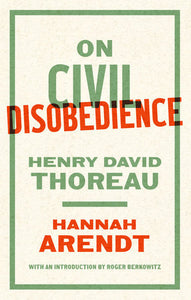 On Civil Disobedience by Hannah Arendt & Henry David Thoreau