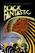 The Black Fantastic: 20 Afrofuturist Stories by André M. Carrington