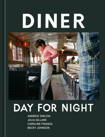 Diner: Day for Night by Andrew Tarlow, Julia Gillard, Caroline Fidanza, and Becky Johnson