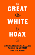The Great White Hoax: Two Centuries of Selling Racism in America by Philip Kadish