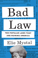 Bad Law: Ten Popular Laws That Are Ruining America Elie Mystal