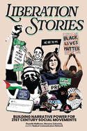 Liberation Stories: Building Narrative Power for 21st-Century Social Movements edited by Shanelle Matthews et al.