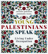 Young Palestinians Speak: Living Under Occupation by Anthony Robinson