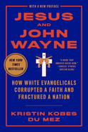 Jesus and John Wayne: How White Evangelicals Corrupted a Faith and Fractured a Nation by Kristin Kobes Du Mez