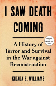 I Saw Death Coming: A History of Terror and Survival in the War against Reconstruction by Kidada E. Williams