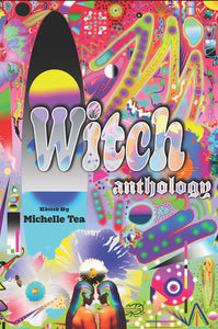 Witch: Anthology edited by Michelle Tea