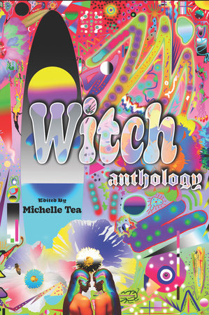 Witch: Anthology edited by Michelle Tea