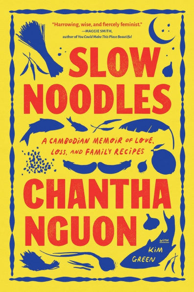 Slow Noodles: A Cambodian Memoir of Love, Loss, and Family Recipes by Chantha Nguon